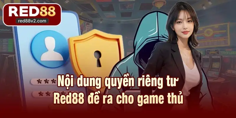 Nội dung quyền riêng tư Red88 đề ra cho game thủ